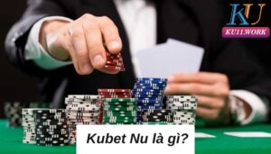 Kubet Nu- Lựa chọn hàng đầu của các cược thủ 2023